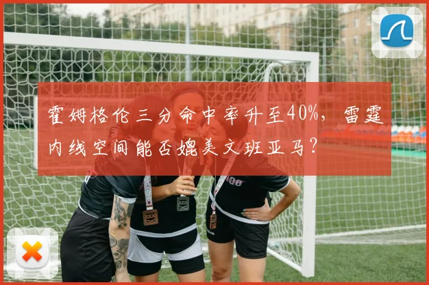 霍姆格伦三分命中率升至40%,雷霆内线空间能否媲美文班亚马?